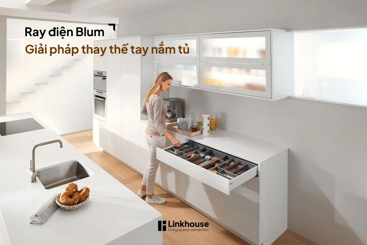 Ray Điện Blum – Giải Pháp Tủ Bếp Không Tay Nắm Cho Không Gian Tối Giản
