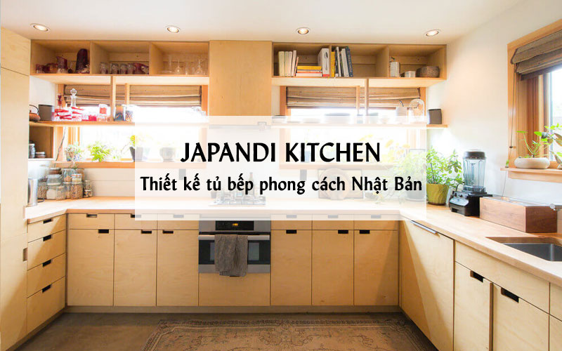 Japandi Kitchen: Thiết kế tủ bếp đẹp, độc đáo phong cách Nhật Bản